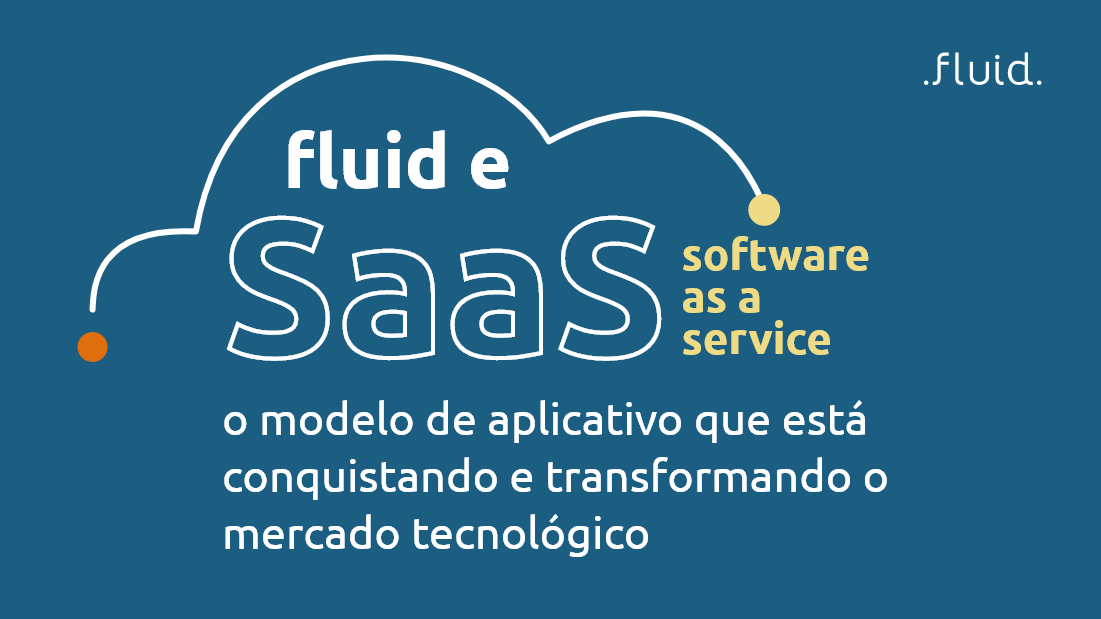 Fluid e SaaS: o modelo de aplicativo que está conquistando e transformando o mercado tecnológico