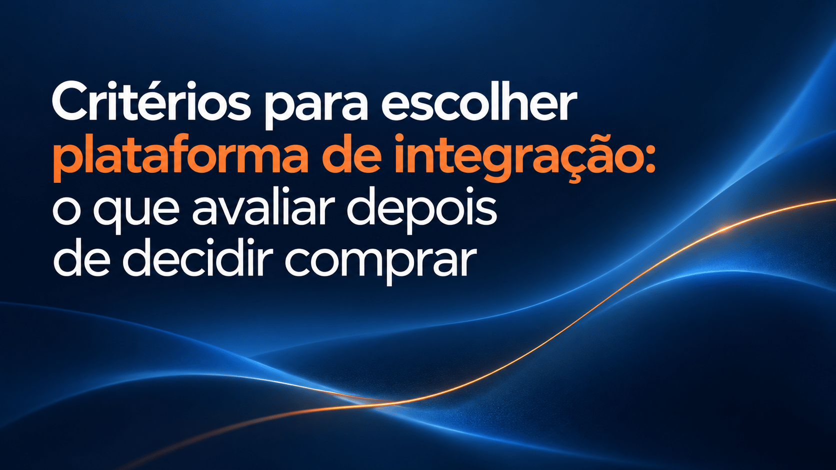 Critérios para escolher plataforma de integração: o que avaliar depois de decidir comprar
