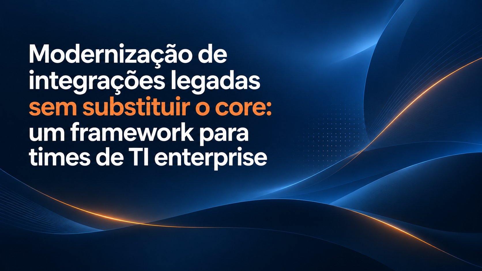 Modernização de integrações legadas sem substituir o core